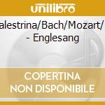 Palestrina/Bach/Mozart/+ - Englesang cd musicale