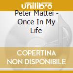 Peter Mattei  - Once In My Life cd musicale di Mattei,Peter
