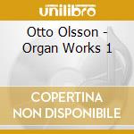 Otto Olsson - Organ Works 1 cd