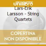 Lars-Erik Larsson - String Quartets cd musicale di Lars