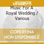 Music For A Royal Wedding / Various cd musicale di Daphne