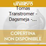 Tomas Transtromer - Dagsmeja - Settings Of Poems By Tomas Transtromer cd musicale di Tomas Transtromer
