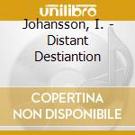 Johansson, I. - Distant Destiantion cd musicale di Johansson, I.