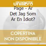 Page - Ar Det Jag Som Ar En Idiot? cd