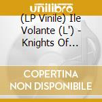 (LP Vinile) Ile Volante (L') - Knights Of Fuzzeast Of Gothenburg vinile