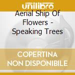 Aerial Ship Of Flowers - Speaking Trees cd