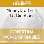 Moneybrother - To Die Alone cd musicale di Moneybrother