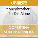 Moneybrother - To Die Alone cd