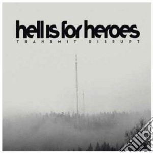 Hell Is For Heroes - Transmit Disrupt cd musicale di HELL IS FOR HEROES