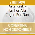 Asta Kask - En For Alla Ingen For Nan cd musicale di Asta Kask