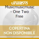Musicmusicmusic - One Two Free cd musicale di Musicmusicmusic