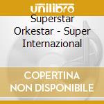 Superstar Orkestar - Super Internazional cd musicale di Superstar Orkestar