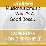 Musicmusicmusic - What'S A Good Boss Anyway? cd