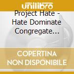 Project Hate - Hate Dominate Congregate Elimina cd musicale di Project Hate