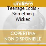 Teenage Idols - Something Wicked cd musicale di Idols Teenage