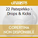 22 Pistepirkko - Drops & Kicks cd musicale di 22 Pistepirkko