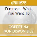 Primrose - What You Want To cd