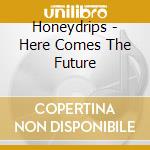 Honeydrips - Here Comes The Future cd musicale di Honeydrips