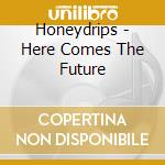 Honeydrips - Here Comes The Future cd