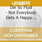 Die So Fluid - Not Everybody Gets A Happy End