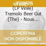 (LP Vinile) Tremolo Beer Gut (The) - Nous Sommes The Tremolo vinile