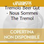 Tremolo Beer Gut - Nous Sommes The Tremol cd