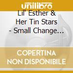 Lil' Esther & Her Tin Stars - Small Change (10')