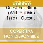 Quest For Blood (With Yukihiro Isso) - Quest For Blood cd musicale di Quest For Blood (With Yukihiro Isso)