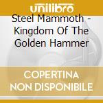 Steel Mammoth - Kingdom Of The Golden Hammer cd