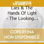 Lars & The Hands Of Light - The Looking Glass cd musicale di Lars & The Hands Of Light