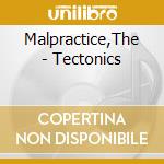 Malpractice,The - Tectonics cd musicale di Malpractice,The