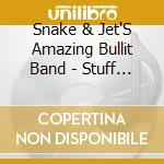 Snake & Jet'S Amazing Bullit Band - Stuff That Rotates cd