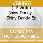 (LP Vinile) Shiny Darkly - Shiny Darkly Ep