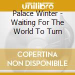 Palace Winter - Waiting For The World To Turn cd