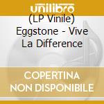 (LP Vinile) Eggstone - Vive La Difference lp vinile di Eggstone