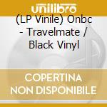(LP Vinile) Onbc - Travelmate / Black Vinyl lp vinile di Onbc