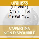 (LP Vinile) D/Troit - Let Me Put My Love/Let (7') vinile