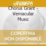 Chorus Grant - Vernacular Music cd musicale