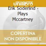 Erik Soderlind - Plays Mccartney cd musicale di Soderlind Erik