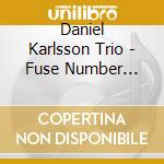 Daniel Karlsson Trio - Fuse Number Eleven cd
