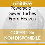 Powersolo - Seven Inches From Heaven cd