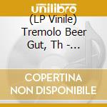 (LP Vinile) Tremolo Beer Gut, Th - You Can'T Handle... vinile