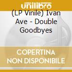 (LP Vinile) Ivan Ave - Double Goodbyes vinile