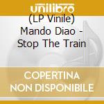 (LP Vinile) Mando Diao - Stop The Train vinile