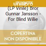 (LP Vinile) Bror Gunnar Jansson - For Blind Willie lp vinile