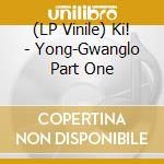 (LP Vinile) Ki! - Yong-Gwanglo Part One lp vinile