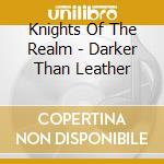 Knights Of The Realm - Darker Than Leather cd musicale