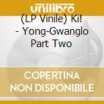 (LP Vinile) Ki! - Yong-Gwanglo Part Two vinile