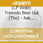 (LP Vinile) Tremolo Beer Gut (The) - Ask Not What The Tremolo Beer Gut Can Do For You... vinile