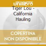 Tiger Lou - California Hauling cd musicale di Tiger Lou